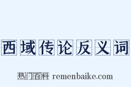 西域传论反义词是什么意思的图片
